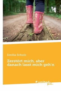Zerstört mich, aber danach lasst mich geh'n