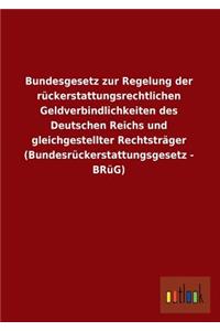 Bundesgesetz Zur Regelung Der Ruckerstattungsrechtlichen Geldverbindlichkeiten Des Deutschen Reichs Und Gleichgestellter Rechtstrager (Bundesruckersta