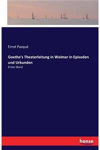 Goethe's Theaterleitung in Weimar in Episoden und Urkunden