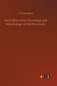 Outline of the Phonology and Morphology of Old Provencal