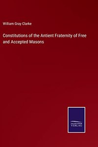 Constitutions of the Antient Fraternity of Free and Accepted Masons