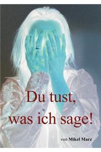 Du tust, was ich sage!