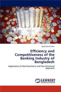 Efficiency and Competitiveness of the Banking Industry of Bangladesh