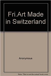 Fri-Art, made in Switzerland: New York, April 26-June 8, 1985