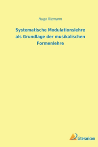 Systematische Modulationslehre als Grundlage der musikalischen Formenlehre