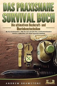 DAS PRAXISNAHE SURVIVAL BUCH: Die ultimativen Bushcraft- und Uberlebenstechniken der Survivalexperten - Wie Sie sich auf jede Not- und Extremsituation bestens vorbereiten und diese souveran meistern