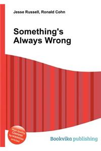 Something's Always Wrong