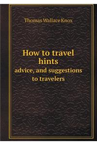 How to travel hints advice, and suggestions to travelers