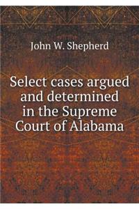 Select Cases Argued and Determined in the Supreme Court of Alabama