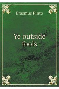 Ye outside fools