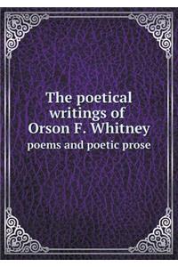 The poetical writings of Orson F. Whitney poems and poetic prose