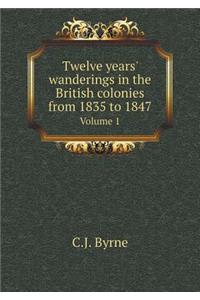 Twelve Years' Wanderings in the British Colonies from 1835 to 1847 Volume 1