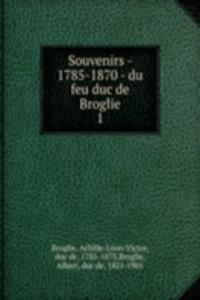 Souvenirs - 1785-1870 - du feu duc de Broglie
