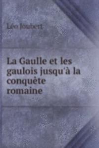 La Gaulle et les gaulois jusqu'a la conquete romaine