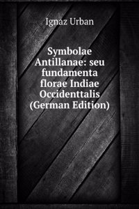 Symbolae Antillanae Seu Fundamenta Florae Indiae Occidentals (German Edition)