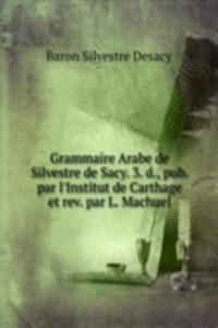 Grammaire Arabe de Silvestre de Sacy. 3. d., pub. par l'Institut de Carthage et rev. par L. Machuel