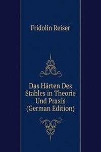 Das Harten Des Stahles in Theorie Und Praxis (German Edition)