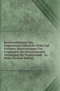 Rechtsverhaltnisse Von Eingeborenen Volkern In Afrika Und Ozeanien. Beantwortungen Des Fragebogens Der Internationalen Vereinigung Fur Vergleichende . Zu Berlin (German Edition)