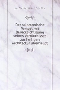 Der salomonische Tempel mit Berucksichtigung seines Verhaltnisses zur heiligen Architectur uberhaupt