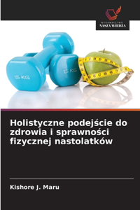 Holistyczne podejscie do zdrowia i sprawnosci fizycznej nastolatków