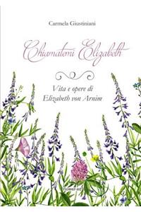 Chiamatemi Elizabeth. Vita e opere di Elizabeth von Arnim