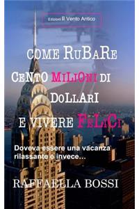 Come rubare cento milioni di dollari e vivere felici