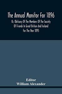 The Annual Monitor For 1896 Or, Obituary Of The Members Of The Society Of Friends In Great Britain And Ireland For The Year 1895