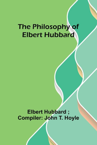 philosophy of Elbert Hubbard