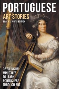 Portuguese Art Stories (B/W Edition) - 32 Bilingual Mini Tales to Learn Portuguese Through Art