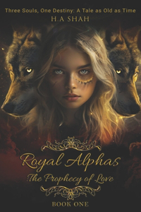 Royal Alphas: The Prophecy of Love: Three Souls, One Destiny: A Tale as Old as Time