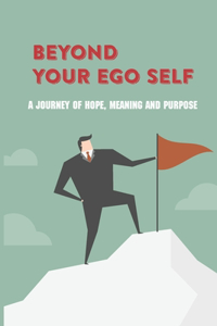 Beyond Your Ego Self