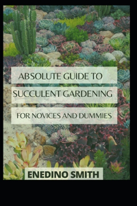 Absolute Guide To Succulent Gardening For Novices And Dummies
