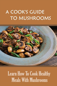 Cook's Guide To Mushrooms