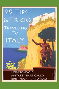 99 Tips and Tricks for Traveling to Italy