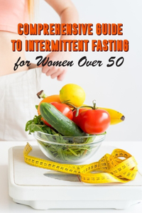 Comprehensive Guide To Intermittent Fasting For Women Over 50