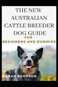 The New Australian Cattle Breeder Dog Guide For Beginners And Dummies