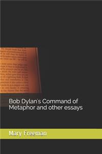 Bob Dylan's Command of Metaphor and other essays