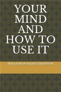 Your Mind And How To Use It