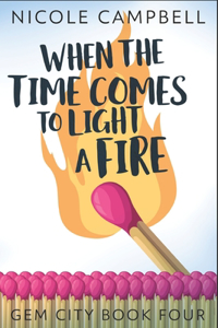 When The Time Comes To Light A Fire