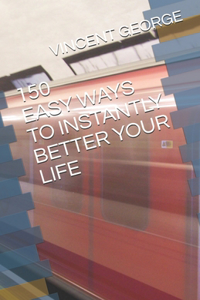150 Easy Ways to Instantly Better Your Life