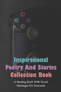 Inspirational Poetry And Stories Collection Book: A Healing Book With Good Messages For Everyone: Poems About Healing And Hope