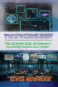 Human Evolutionary Genesis is the Key to Human Superiority: The Meteoric Rise of Humanity on a Distant Celestial Blue Planet
