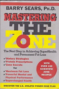 Mastering the Zone: The Art of Achieving Superhealth and Permanent Fat Loss
