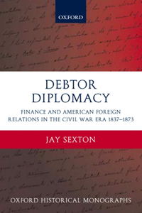 Debtor Diplomacy: Finance and American Foreign Relations in the Civil War Era, 1837-1873