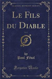 Le Fils Du Diable, Vol. 5 (Classic Reprint)