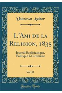 L'Ami de la Religion, 1835, Vol. 87: Journal Ecclï¿½siastique, Politique Et Littï¿½raire (Classic Reprint)