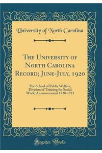 The University of North Carolina Record; June-July, 1920: The School of Public Welfare, Division of Training for Social Work; Announcement 1920-1921 (Classic Reprint)