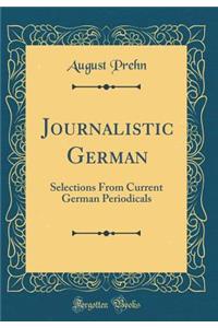 Journalistic German: Selections from Current German Periodicals (Classic Reprint)