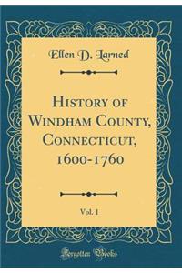 History of Windham County, Connecticut, 1600-1760, Vol. 1 (Classic Reprint)