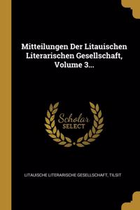 Mitteilungen Der Litauischen Literarischen Gesellschaft, Volume 3...